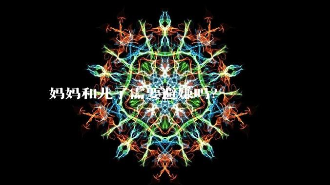 妈妈和儿子需要避嫌吗？