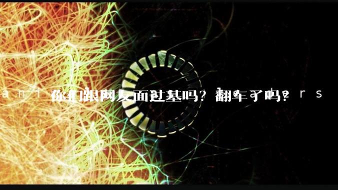 你们跟网友面过基吗？翻车了吗？