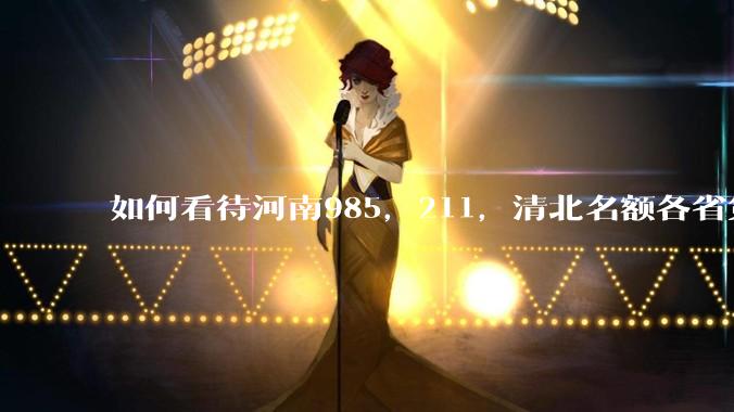 如何看待河南985，211，清北名额各省第一?