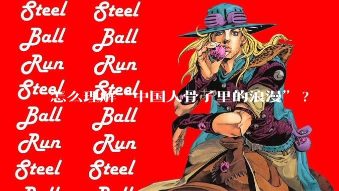 怎么理解“中国人骨子里的浪漫”?