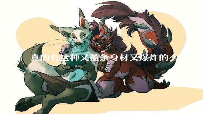 真的有这种又苗条身材又爆炸的么？