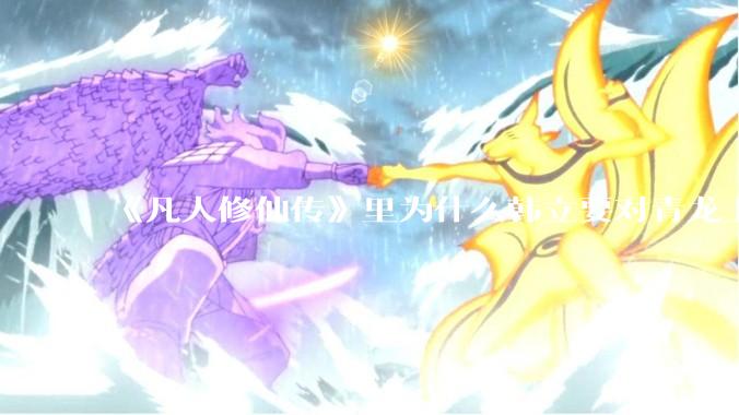 《凡人修仙传》里为什么韩立要对青龙上人赶尽杀绝？