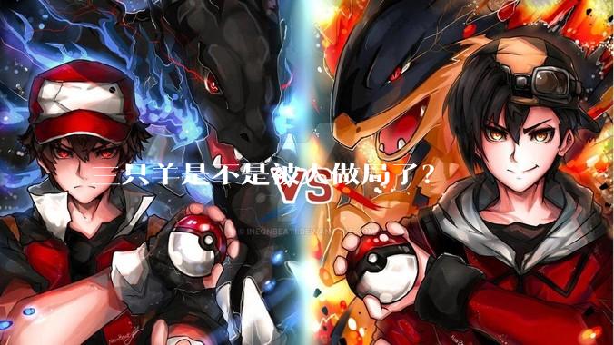 三只羊是不是被人做局了？