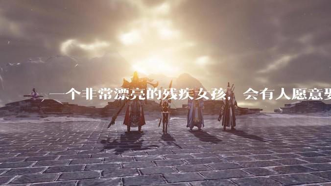 一个非常漂亮的残疾女孩，会有人愿意娶吗？